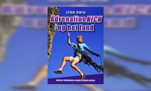 Plaatje Adrenalinekick op het land : abseilen, freerunning en andere extreme sporten