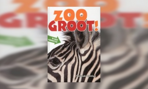 Plaatje ZOO groot! : een dierenencyclopedie op ware grootte: van kleine knaagdieren tot gigantische olifanten