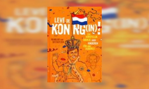 Plaatje Leve de Koning(in)! : een vorstelijk boekje voor kinderen (én hun ouders!)