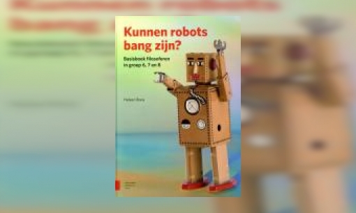 Plaatje Kunnen robots bang zijn? : basisboek filosoferen in groep 6, 7 en 8