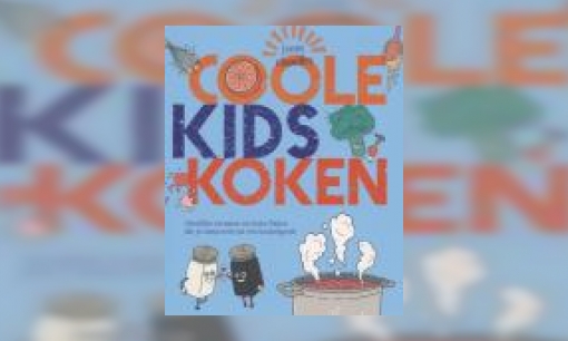 Plaatje Coole kids koken : heerlijke recepten en leuke feitjes die je omtoveren tot een keukengenie
