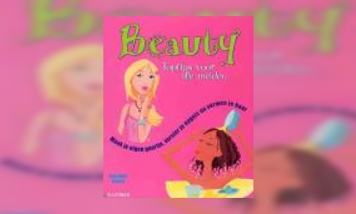 Plaatje Beauty : toptips voor alle meiden : maak je eigen geurtje, versier je nagels en verwen je haar