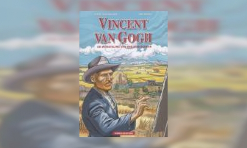 Plaatje Vincent van Gogh : de worsteling van een kunstenaar