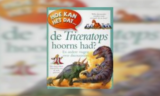 Plaatje Hoe kan het dat... de Triceratops hoorns had? : en andere vragen over dinosauriërs