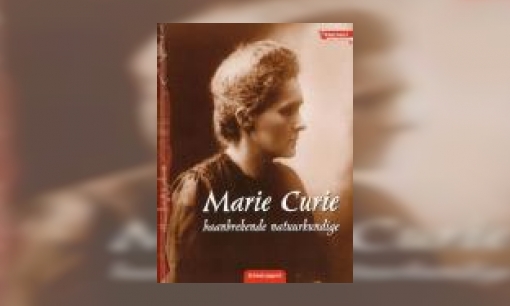 Plaatje Marie Curie : baanbrekende natuurkundige