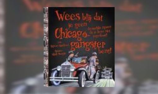 Plaatje Wees blij dat je geen Chicago-gangster bent! : gevaarlijke figuren die je liever niet tegenkomt!