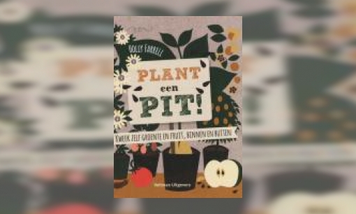 Plaatje Plant een pit! : kweek zelf groente en fruit, binnen en buiten