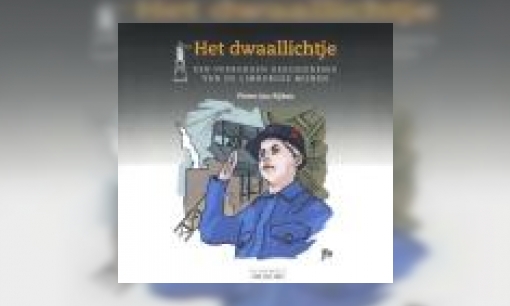 Plaatje Het dwaallichtje : een verborgen geschiedenis van de Limburgse mijnen